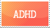 A page stamp, by Jasleth on Deviantart, with an orange backgrund & white centered text; the text reads 'ADHD.'